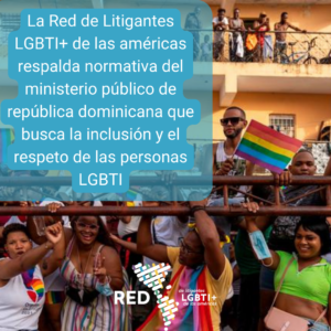 La Red de Litigantes LGBTI+ de las américas respalda normativa del ministerio público de república dominicana que busca la inclusión y el respeto de las personas LGBTI