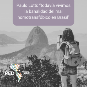 Paulo Lotti: “todavía vivimos la banalidad del mal homotransfóbico en Brasil”