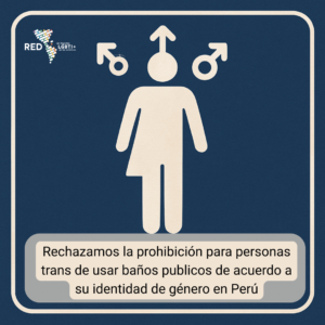 La Red de Litigantes LGBTI+ de las Américas rechaza la reciente aprobación en Perú de una ley que prohíbe a las personas trans acceder a baños en concordancia con su identidad de género